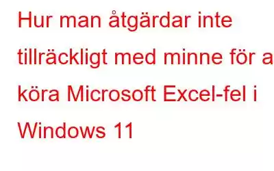 Hur man åtgärdar inte tillräckligt med minne för att köra Microsoft Excel-fel i Windows 11