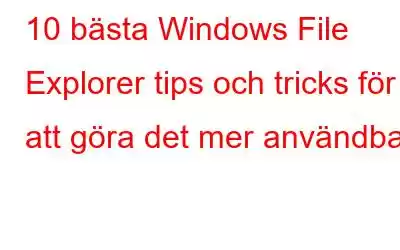 10 bästa Windows File Explorer tips och tricks för att göra det mer användbart