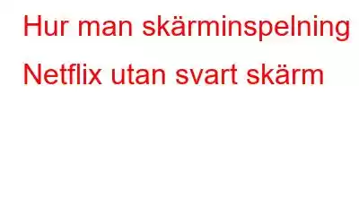 Hur man skärminspelning Netflix utan svart skärm