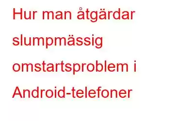 Hur man åtgärdar slumpmässig omstartsproblem i Android-telefoner