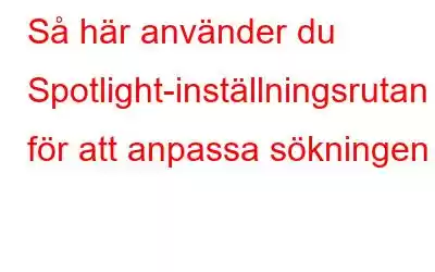 Så här använder du Spotlight-inställningsrutan för att anpassa sökningen