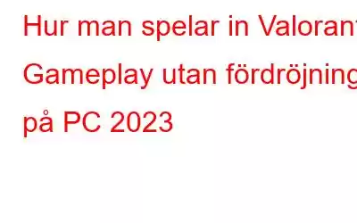 Hur man spelar in Valorant Gameplay utan fördröjning på PC 2023