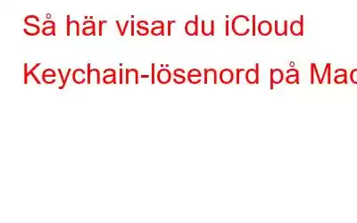 Så här visar du iCloud Keychain-lösenord på Mac