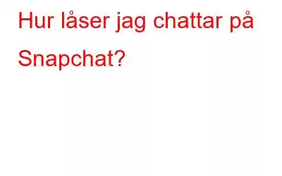 Hur låser jag chattar på Snapchat?