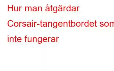 Hur man åtgärdar Corsair-tangentbordet som inte fungerar