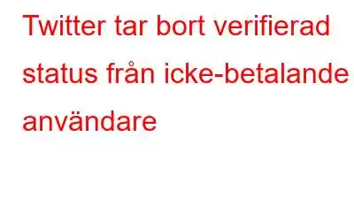 Twitter tar bort verifierad status från icke-betalande användare