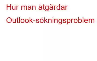 Hur man åtgärdar Outlook-sökningsproblem