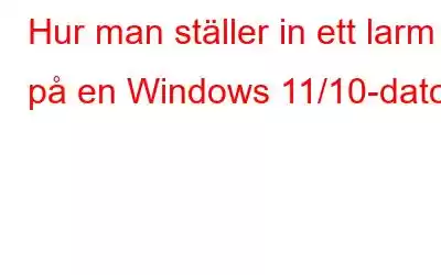 Hur man ställer in ett larm på en Windows 11/10-dator