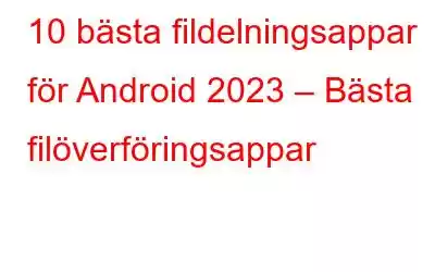 10 bästa fildelningsappar för Android 2023 – Bästa filöverföringsappar