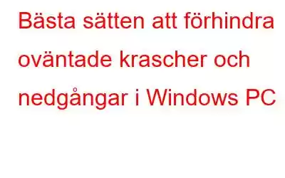 Bästa sätten att förhindra oväntade krascher och nedgångar i Windows PC