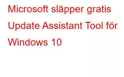 Microsoft släpper gratis Update Assistant Tool för Windows 10