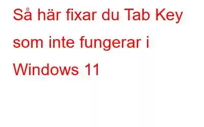 Så här fixar du Tab Key som inte fungerar i Windows 11