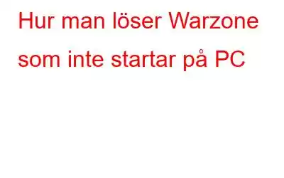 Hur man löser Warzone som inte startar på PC