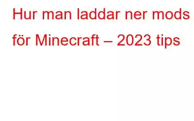 Hur man laddar ner mods för Minecraft – 2023 tips