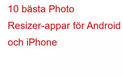 10 bästa Photo Resizer-appar för Android och iPhone
