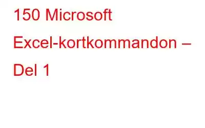 150 Microsoft Excel-kortkommandon – Del 1