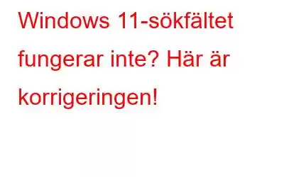 Windows 11-sökfältet fungerar inte? Här är korrigeringen!