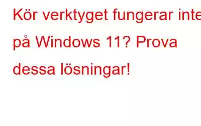 Kör verktyget fungerar inte på Windows 11? Prova dessa lösningar!