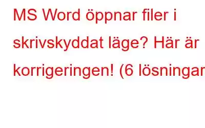 MS Word öppnar filer i skrivskyddat läge? Här är korrigeringen! (6 lösningar)