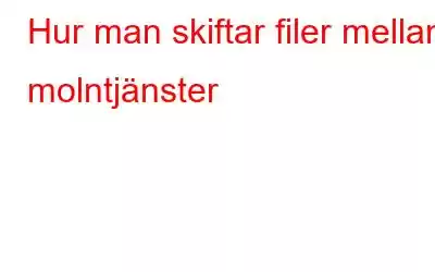 Hur man skiftar filer mellan molntjänster