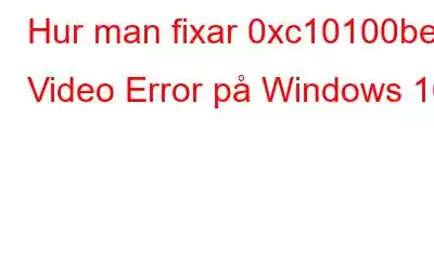 Hur man fixar 0xc10100be Video Error på Windows 10