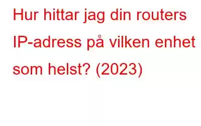 Hur hittar jag din routers IP-adress på vilken enhet som helst? (2023)