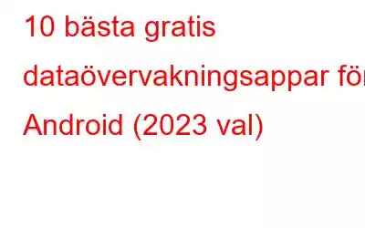 10 bästa gratis dataövervakningsappar för Android (2023 val)