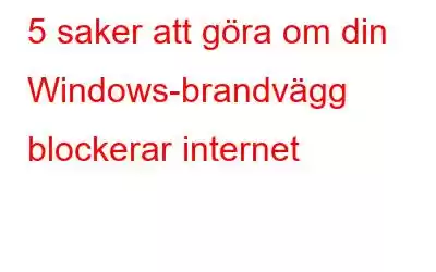 5 saker att göra om din Windows-brandvägg blockerar internet