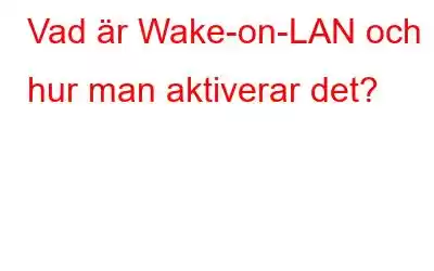 Vad är Wake-on-LAN och hur man aktiverar det?