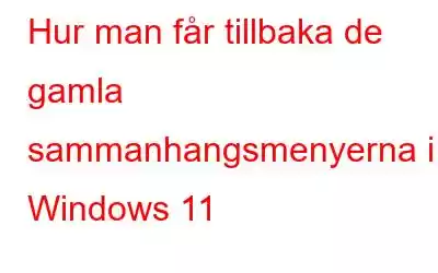 Hur man får tillbaka de gamla sammanhangsmenyerna i Windows 11