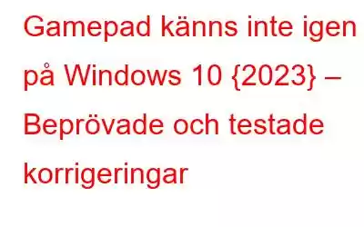 Gamepad känns inte igen på Windows 10 {2023} – Beprövade och testade korrigeringar