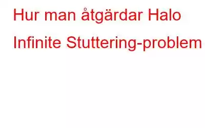 Hur man åtgärdar Halo Infinite Stuttering-problem