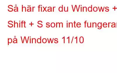 Så här fixar du Windows + Shift + S som inte fungerar på Windows 11/10