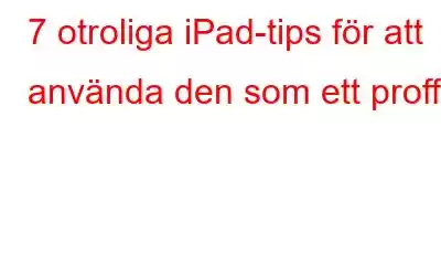 7 otroliga iPad-tips för att använda den som ett proffs!