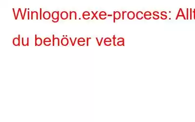 Winlogon.exe-process: Allt du behöver veta