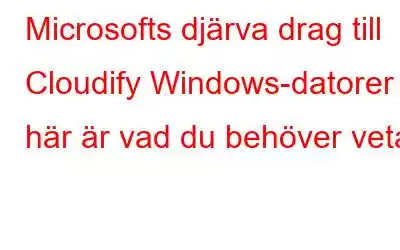 Microsofts djärva drag till Cloudify Windows-datorer – här är vad du behöver veta