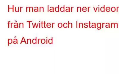 Hur man laddar ner videor från Twitter och Instagram på Android