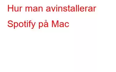 Hur man avinstallerar Spotify på Mac