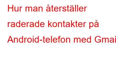 Hur man återställer raderade kontakter på Android-telefon med Gmail