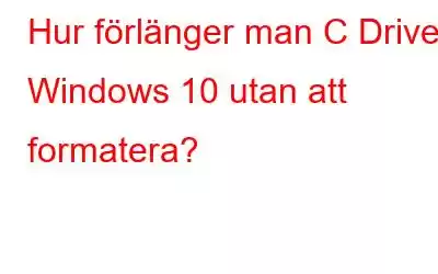 Hur förlänger man C Drive i Windows 10 utan att formatera?