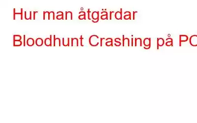 Hur man åtgärdar Bloodhunt Crashing på PC