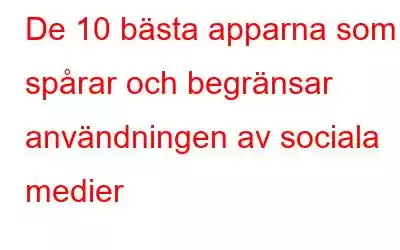 De 10 bästa apparna som spårar och begränsar användningen av sociala medier