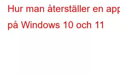 Hur man återställer en app på Windows 10 och 11