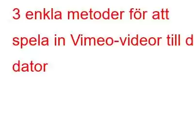 3 enkla metoder för att spela in Vimeo-videor till din dator