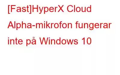 [Fast]HyperX Cloud Alpha-mikrofon fungerar inte på Windows 10