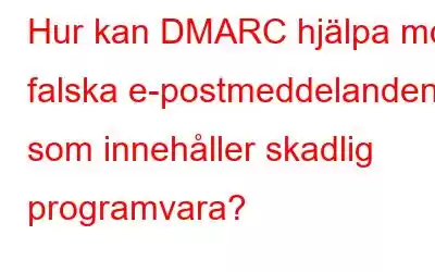 Hur kan DMARC hjälpa mot falska e-postmeddelanden som innehåller skadlig programvara?