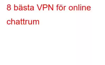 8 bästa VPN för online chattrum