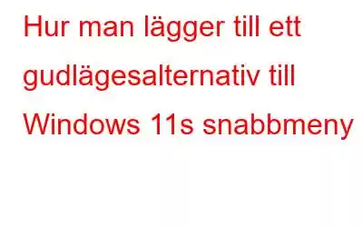 Hur man lägger till ett gudlägesalternativ till Windows 11s snabbmeny