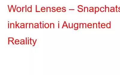 World Lenses – Snapchats inkarnation i Augmented Reality