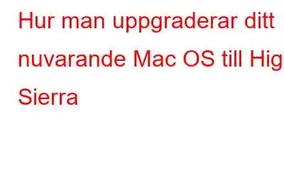 Hur man uppgraderar ditt nuvarande Mac OS till High Sierra